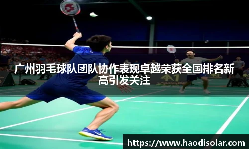 广州羽毛球队团队协作表现卓越荣获全国排名新高引发关注